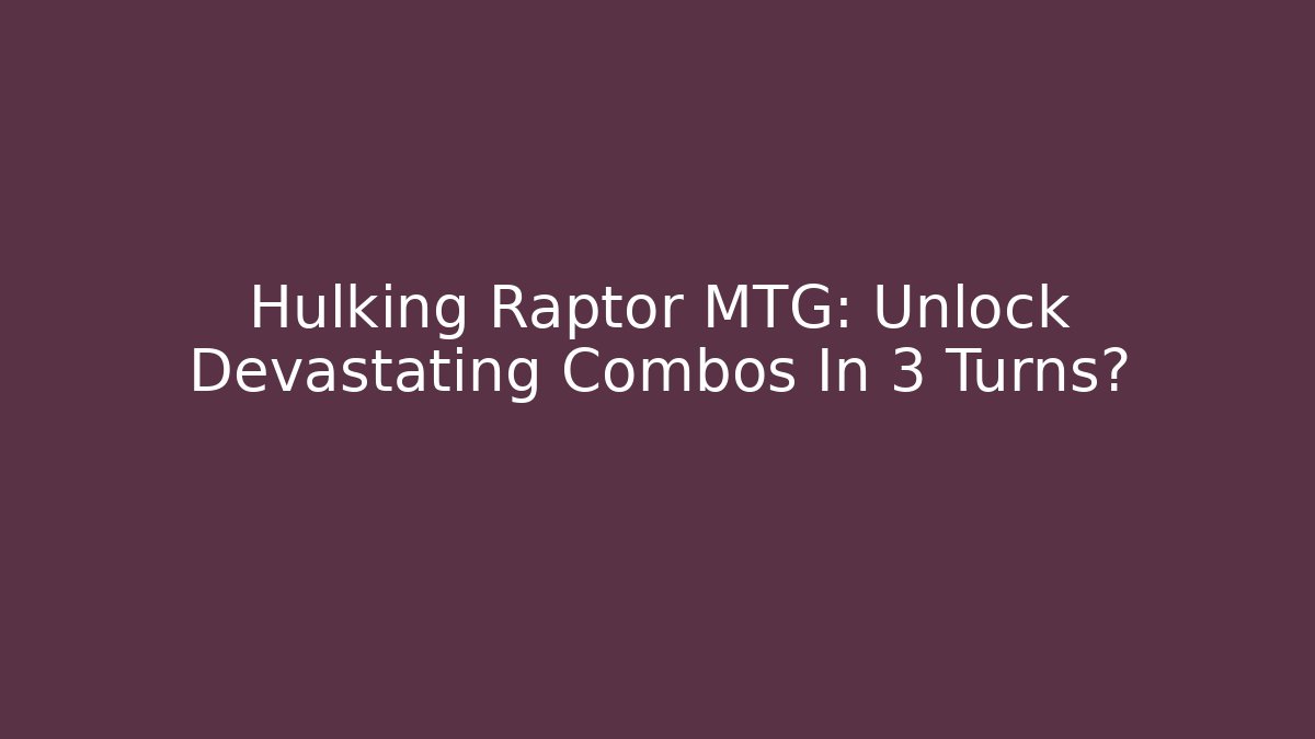 Hulking Raptor MTG: Unlock Devastating Combos In 3 Turns? - Create More Assets