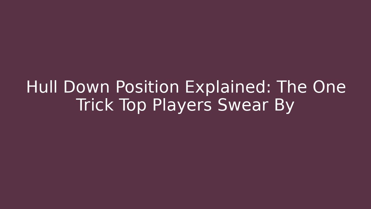 Hull Down Position Explained: The One Trick Top Players Swear By - Create More Assets