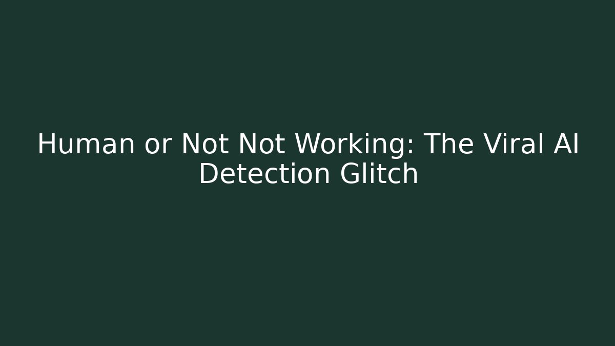 Human or Not Not Working: The Viral AI Detection Glitch - Create More Assets