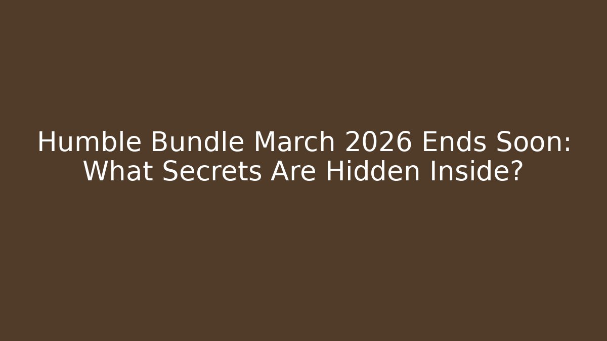 Humble Bundle March 2026 Ends Soon: What Secrets Are Hidden Inside?