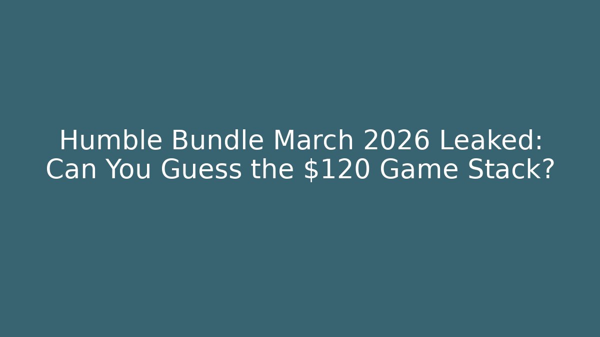 Humble Bundle March 2026 Leaked: Can You Guess the $120+ Game Stack?