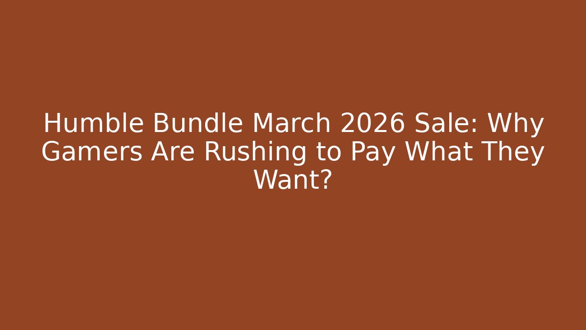 Humble Bundle March 2026 Sale: Why Gamers Are Rushing to Pay What They Want?