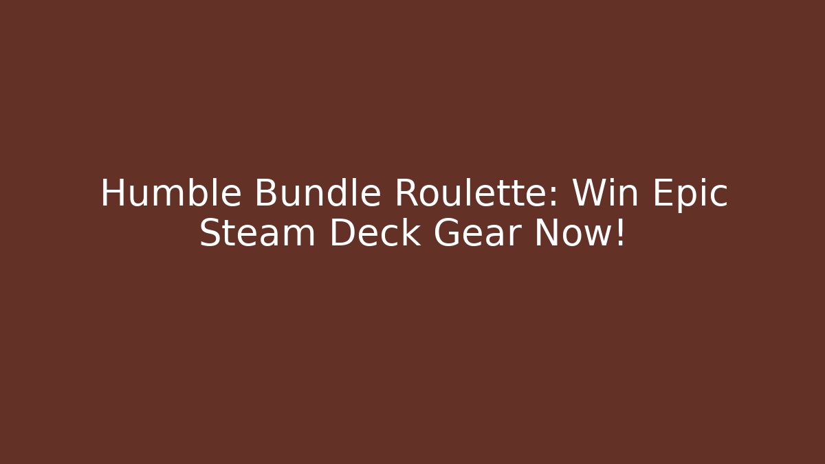 Humble Bundle Roulette: Win Epic Steam Deck Gear Now! - Create More Assets