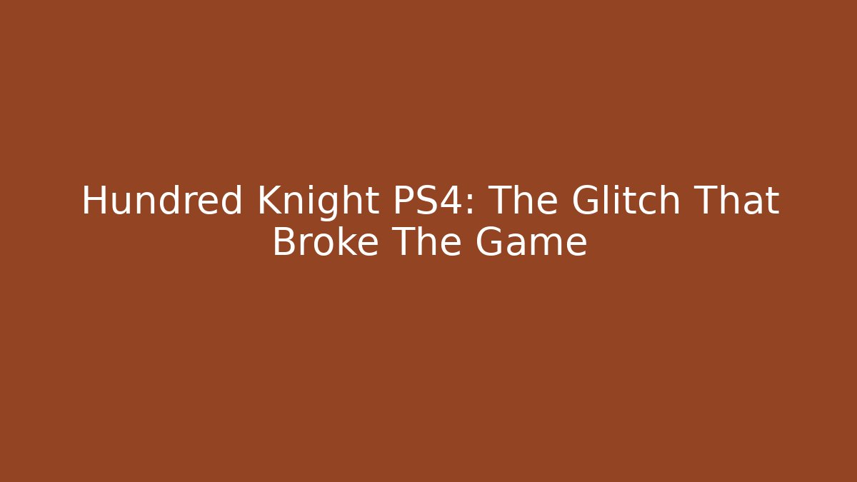 Hundred Knight PS4: The Glitch That Broke The Game