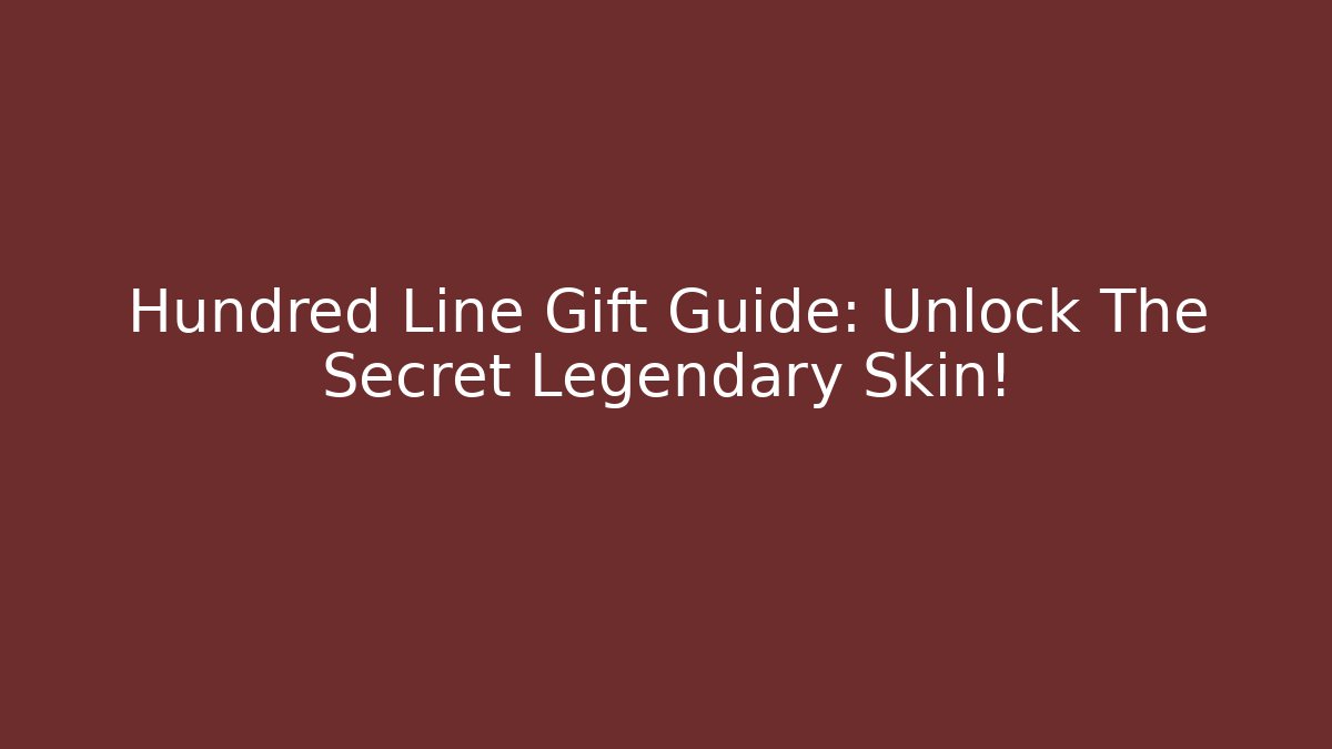 Hundred Line Gift Guide: Unlock The Secret Legendary Skin!