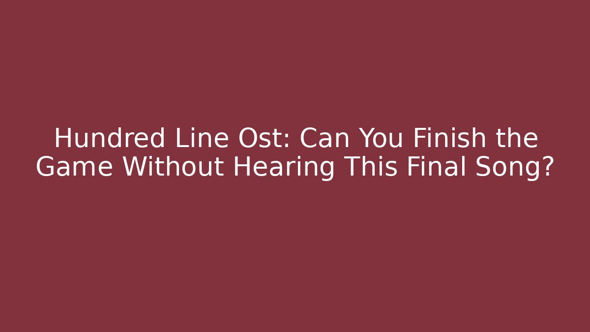 Hundred Line Ost: Can You Finish the Game Without Hearing This Final Song?