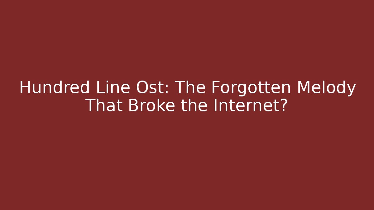 Hundred Line Ost: The Forgotten Melody That Broke the Internet?