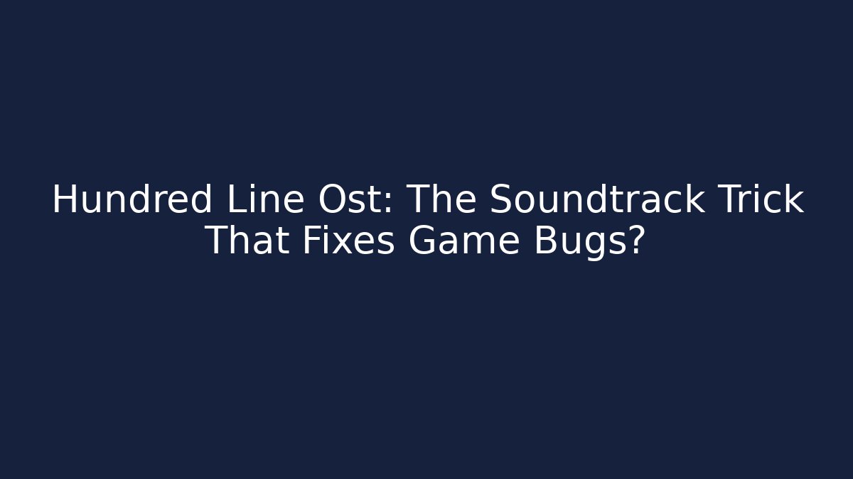 Hundred Line Ost: The Soundtrack Trick That Fixes Game Bugs?