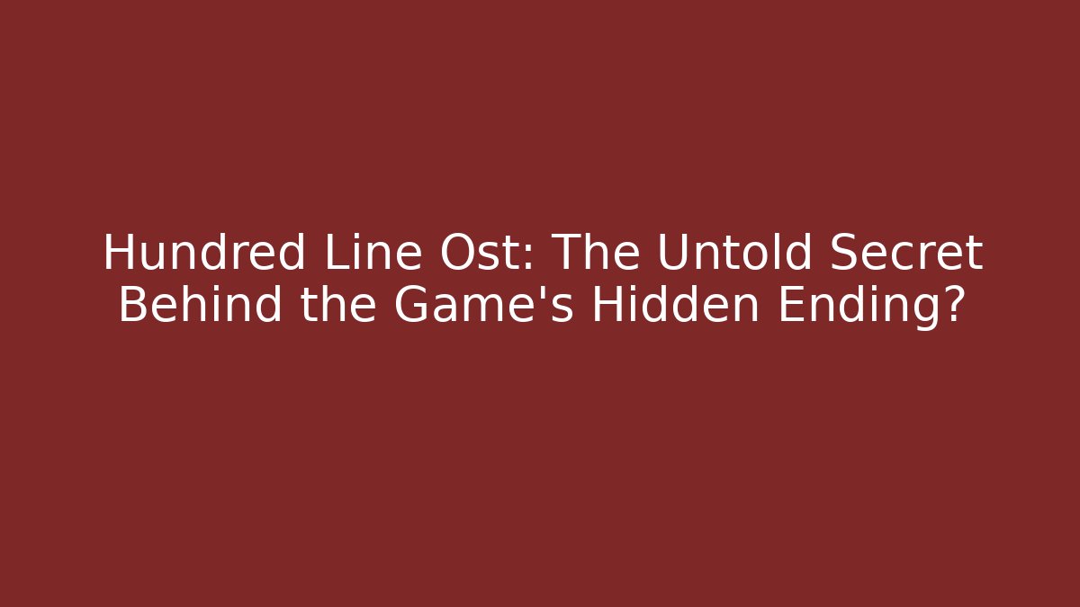 Hundred Line Ost: The Untold Secret Behind the Game's Hidden Ending?
