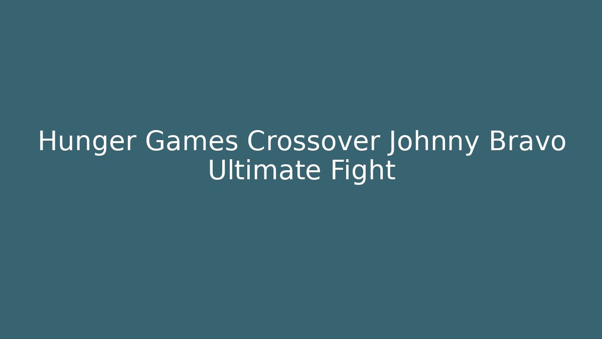 Hunger Games Crossover Johnny Bravo Ultimate Fight
