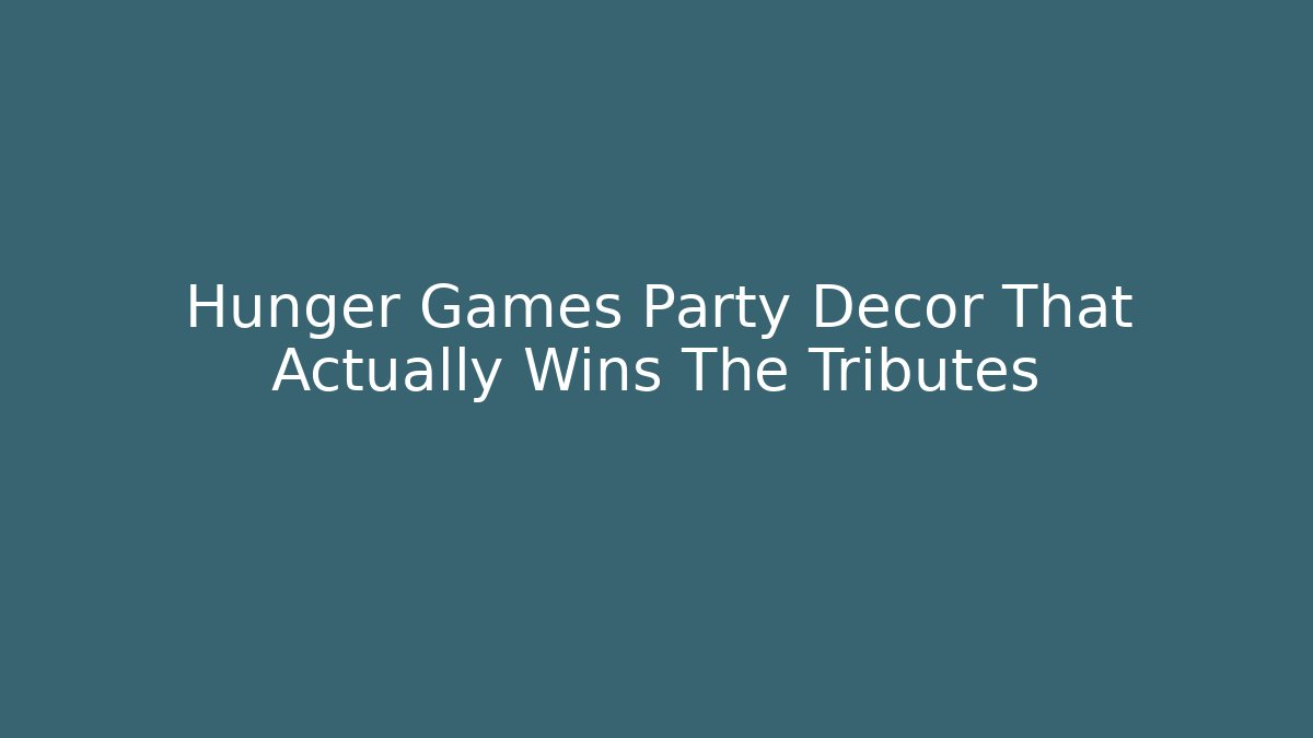 Hunger Games Party Decor That Actually Wins The Tributes - Create More Assets