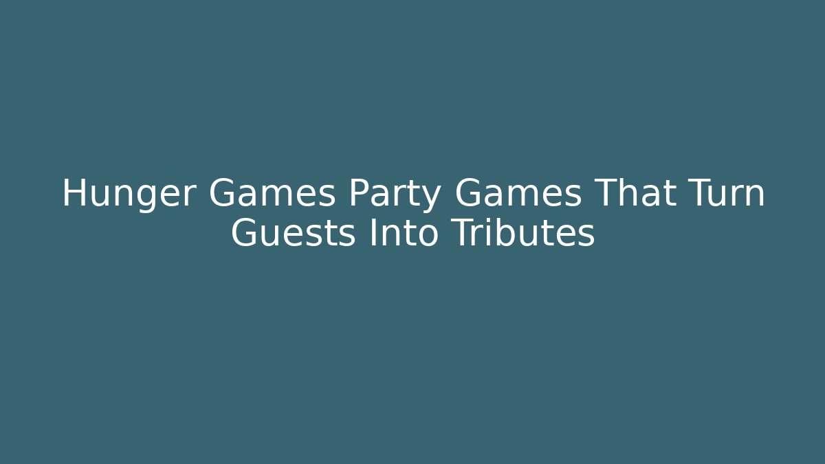 Hunger Games Party Games That Turn Guests Into Tributes