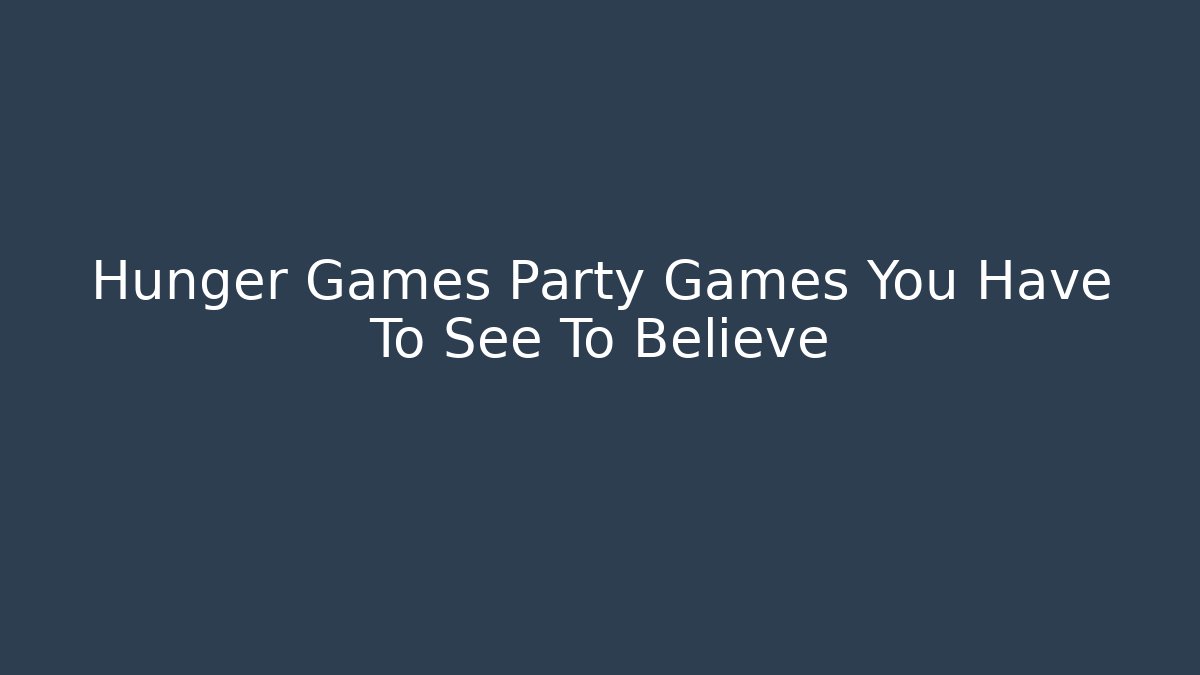 Hunger Games Party Games You Have To See To Believe