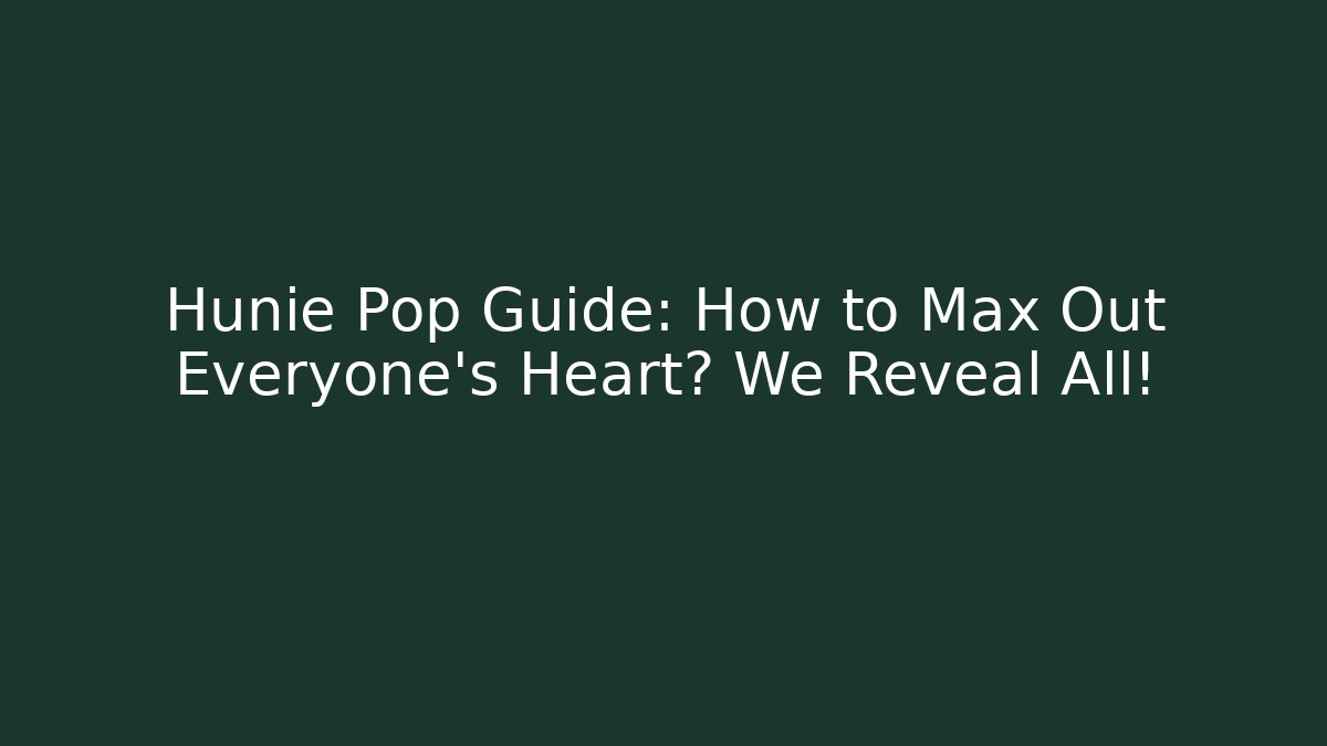 Hunie Pop Guide: How to Max Out Everyone's Heart? We Reveal All!