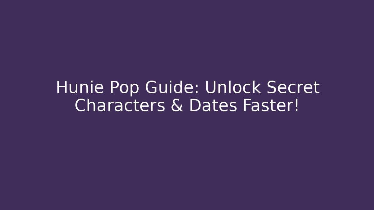 Hunie Pop Guide: Unlock Secret Characters & Dates Faster!