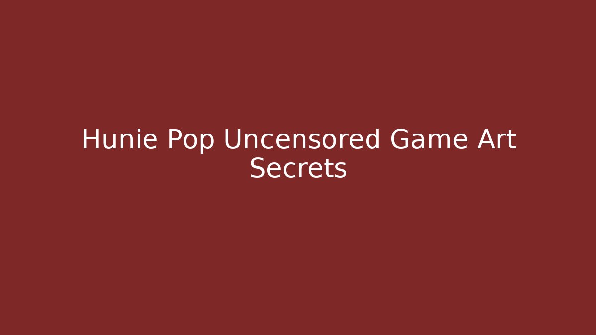Hunie Pop Uncensored Game Art Secrets