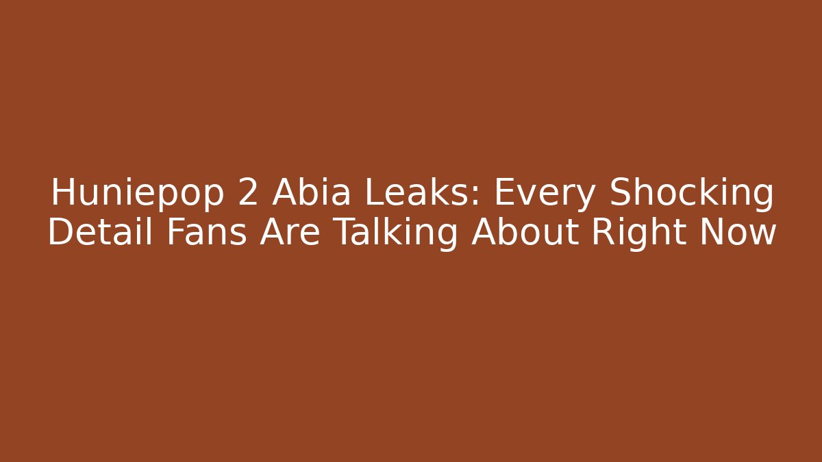 Huniepop 2 Abia Leaks: Every Shocking Detail Fans Are Talking About Right Now