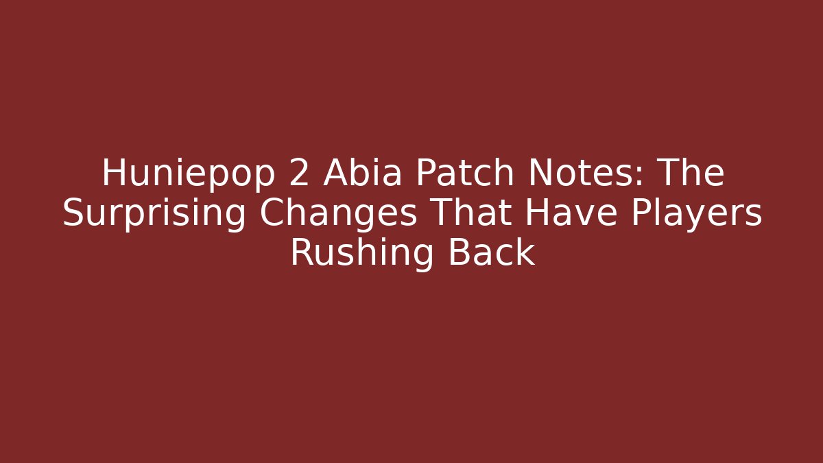 Huniepop 2 Abia Patch Notes: The Surprising Changes That Have Players Rushing Back