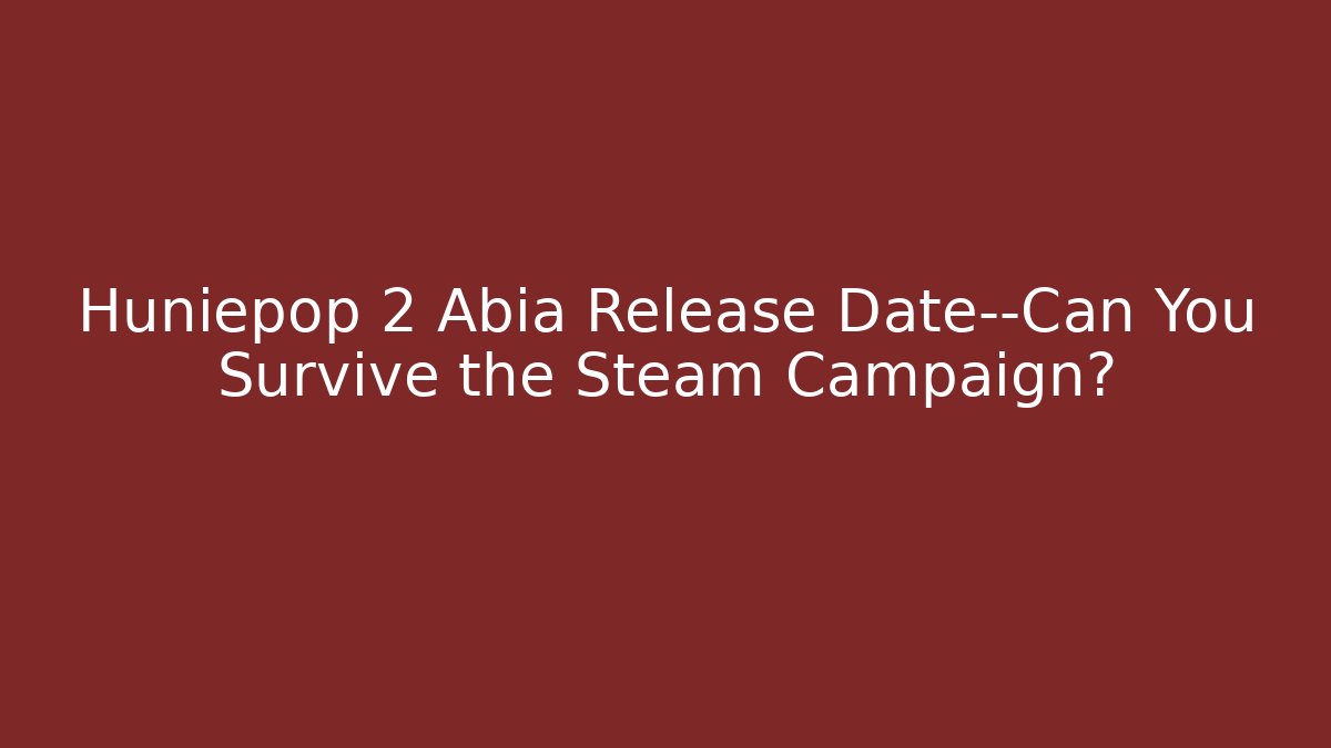 Huniepop 2 Abia Release Date—Can You Survive the Steam Campaign?