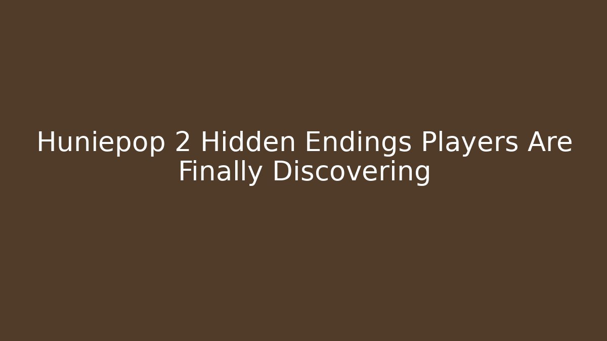 Huniepop 2 Hidden Endings Players Are Finally Discovering