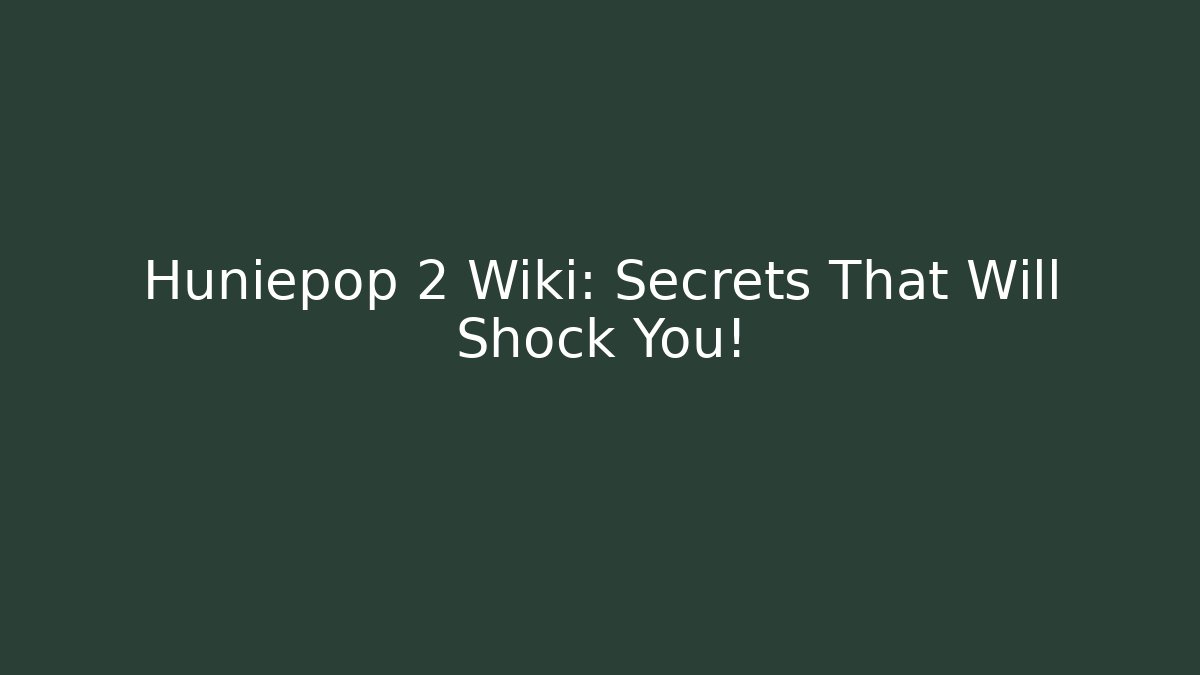Huniepop 2 Wiki: Secrets That Will Shock You!