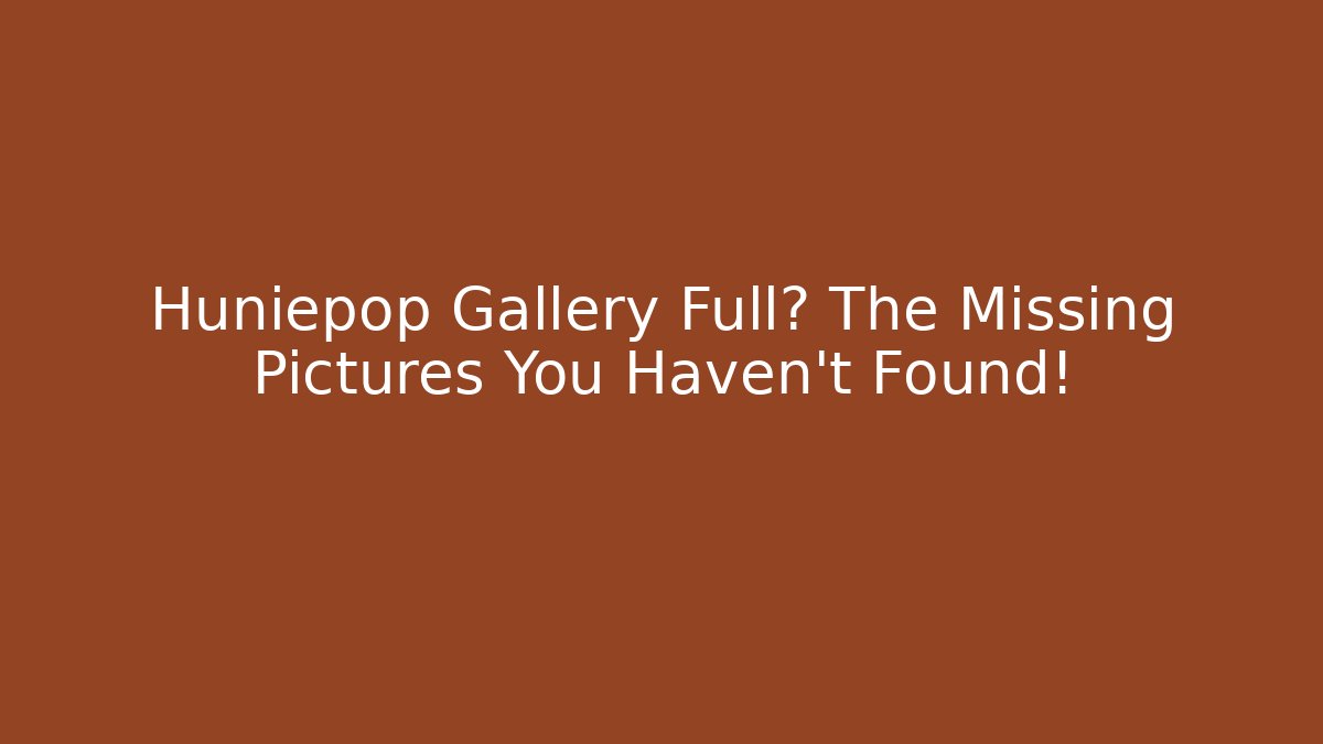 Huniepop Gallery Full? The Missing Pictures You Haven't Found!