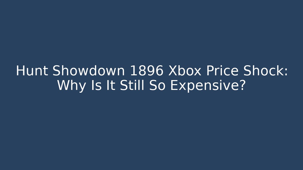 Hunt Showdown 1896 Xbox Price Shock: Why Is It Still So Expensive?
