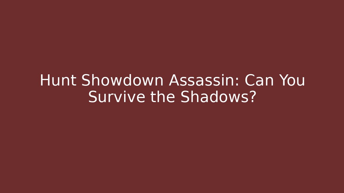 Hunt Showdown Assassin: Can You Survive the Shadows?