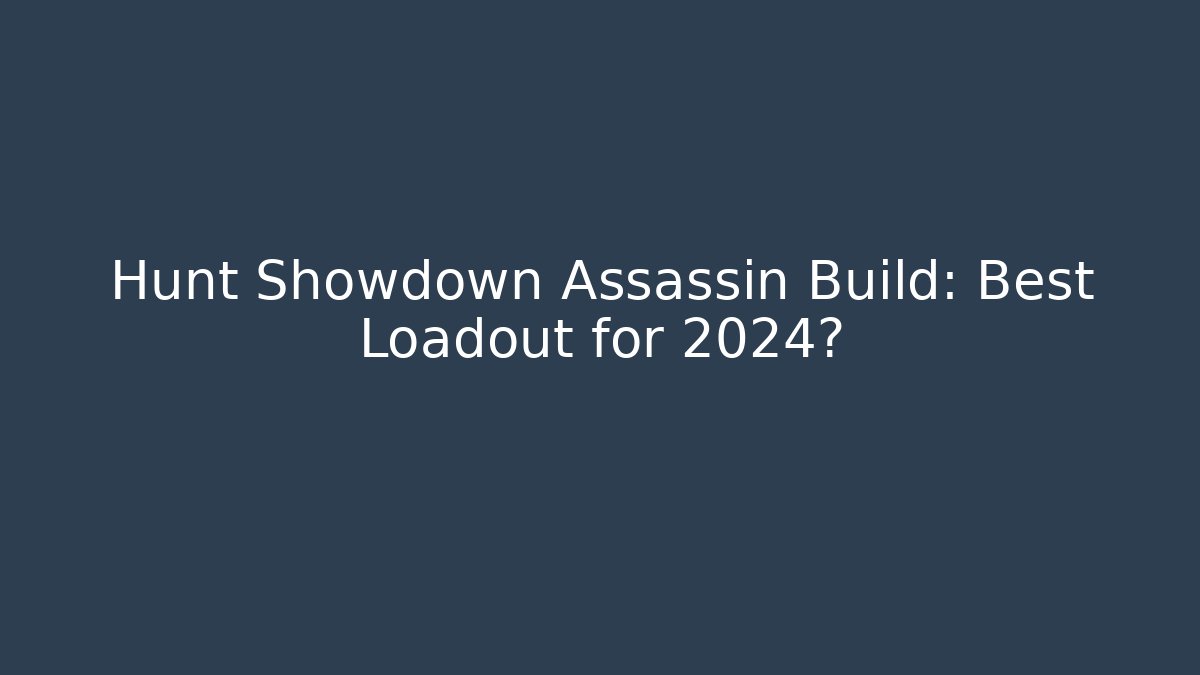 Hunt Showdown Assassin Build: Best Loadout for 2024? - Create More Assets