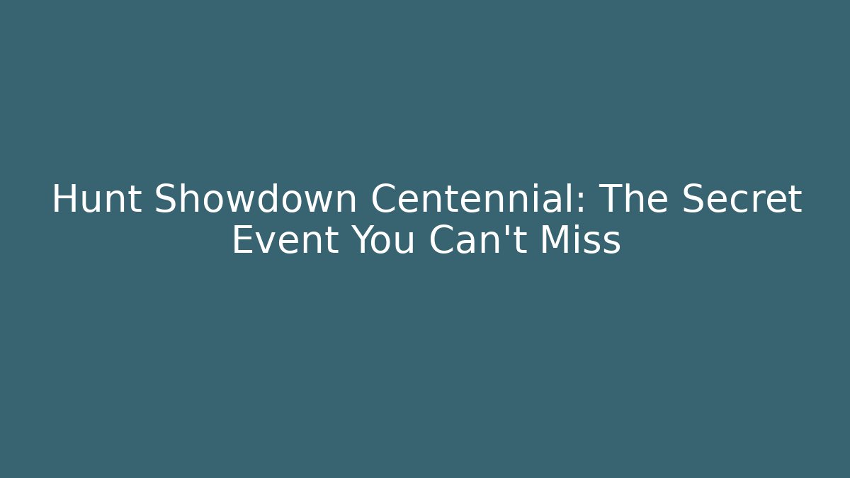 Hunt Showdown Centennial: The Secret Event You Can't Miss