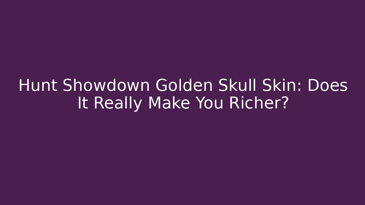 Hunt Showdown Golden Skull Skin: Does It Really Make You Richer?