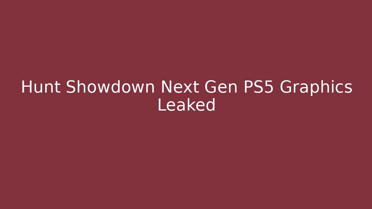 Hunt Showdown Next Gen PS5 Graphics Leaked - Create More Assets