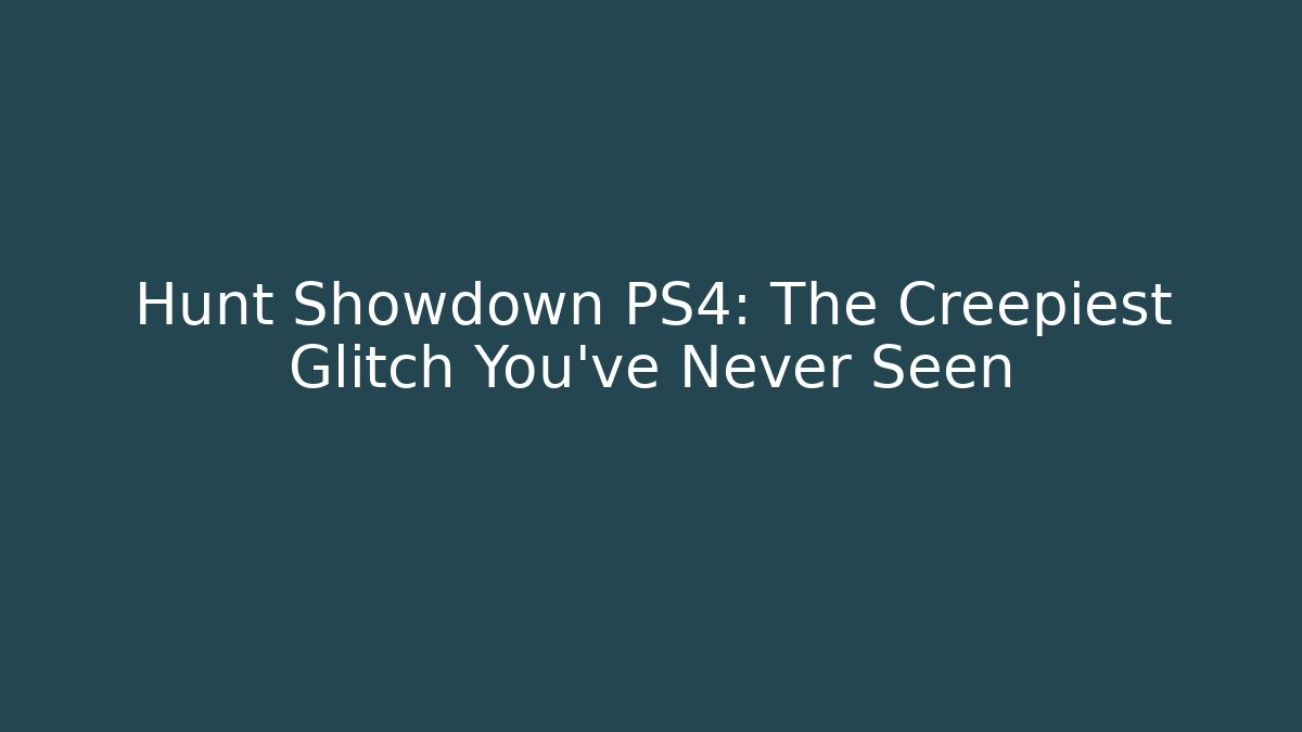 Hunt Showdown PS4: The Creepiest Glitch You’ve Never Seen