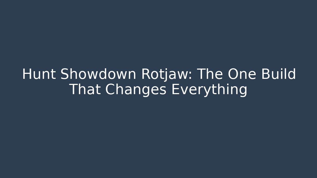 Hunt Showdown Rotjaw: The One Build That Changes Everything