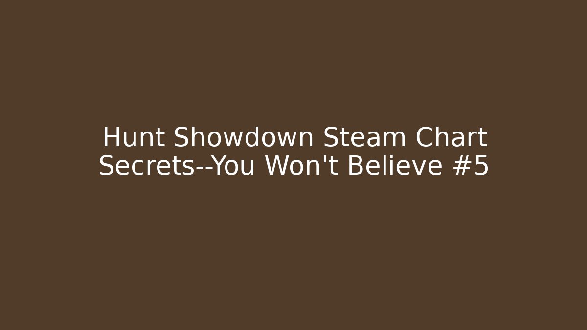 Hunt Showdown Steam Chart Secrets—You Won't Believe #5