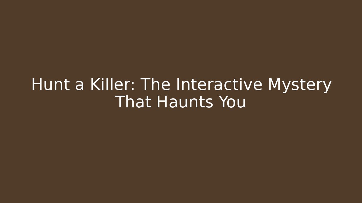 Hunt a Killer: The Interactive Mystery That Haunts You