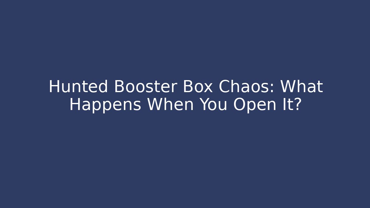 Hunted Booster Box Chaos: What Happens When You Open It?