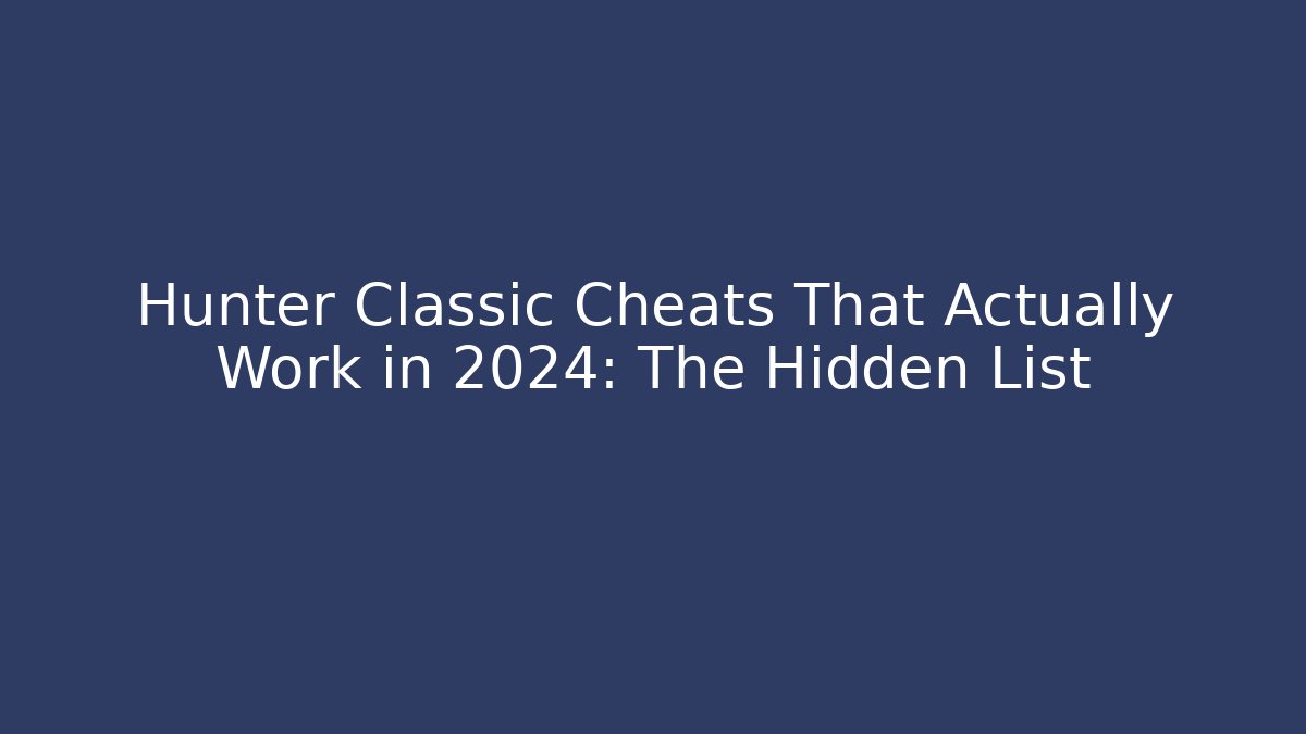 Hunter Classic Cheats That Actually Work in 2024: The Hidden List