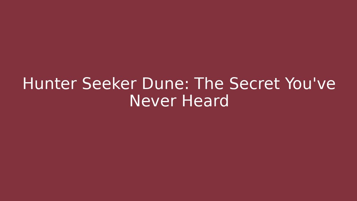 Hunter Seeker Dune: The Secret You've Never Heard