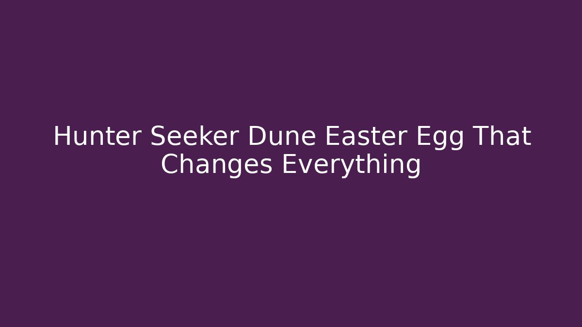 Hunter Seeker Dune Easter Egg That Changes Everything - Create More Assets