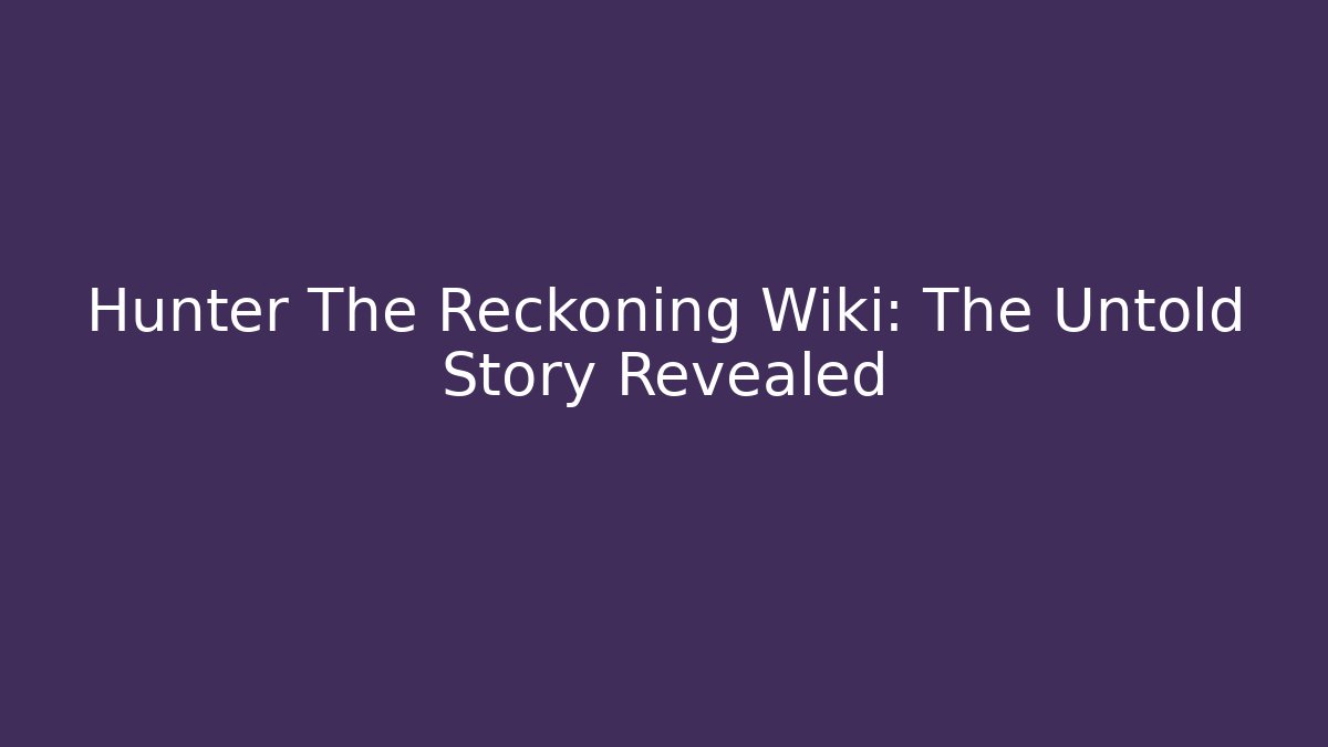 Hunter The Reckoning Wiki: The Untold Story Revealed