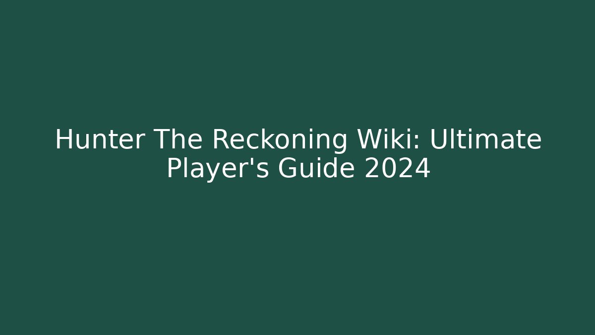 Hunter The Reckoning Wiki: Ultimate Player's Guide 2024 - Create More Assets