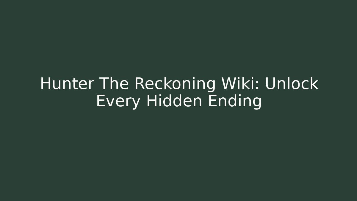 Hunter The Reckoning Wiki: Unlock Every Hidden Ending
