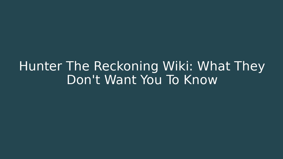 Hunter The Reckoning Wiki: What They Don't Want You To Know
