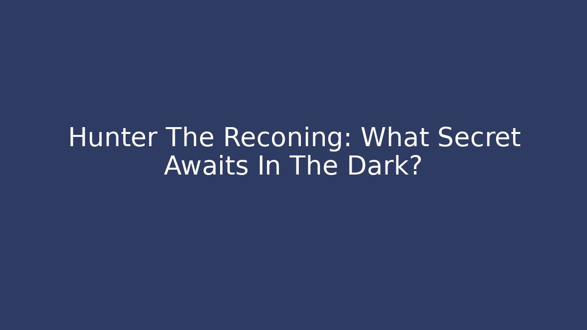 Hunter The Reconing: What Secret Awaits In The Dark?