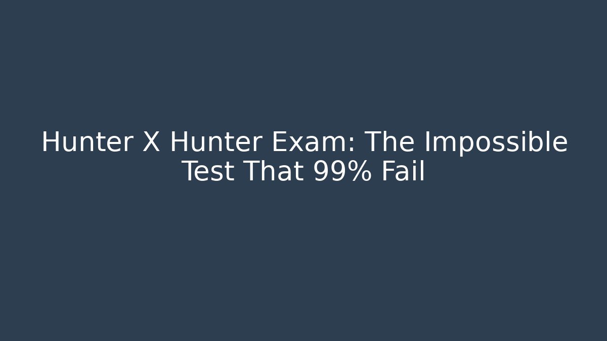 Hunter X Hunter Exam: The Impossible Test That 99% Fail - Create More Assets