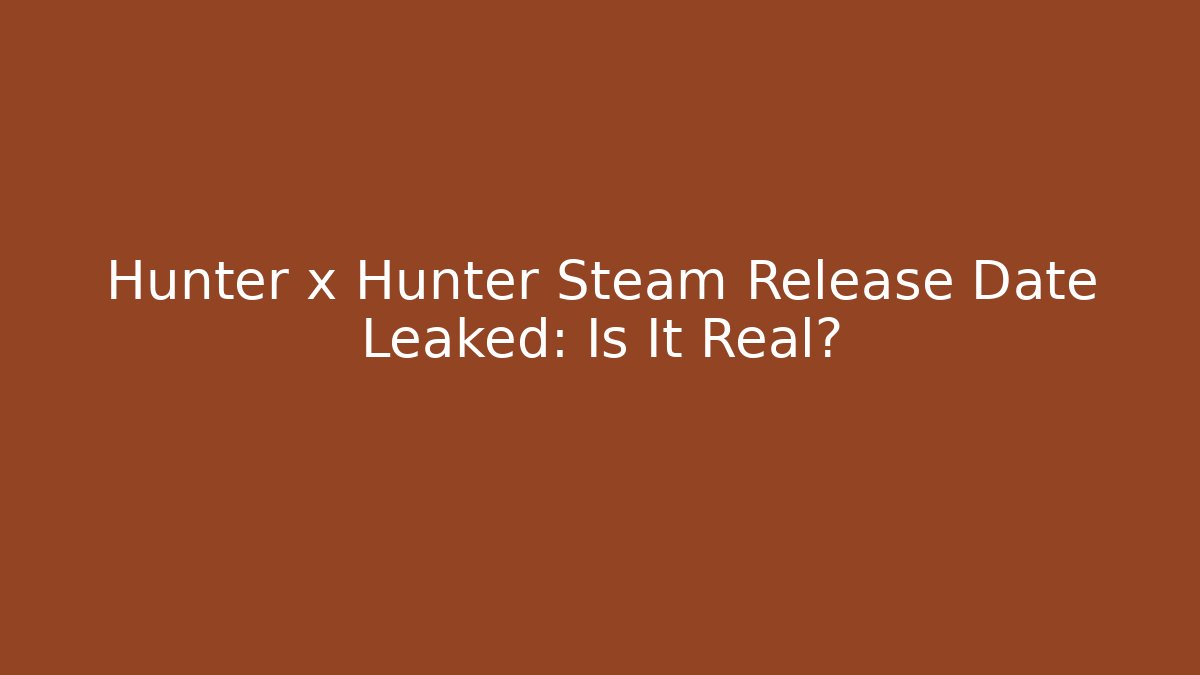Hunter x Hunter Steam Release Date Leaked: Is It Real? - Create More Assets
