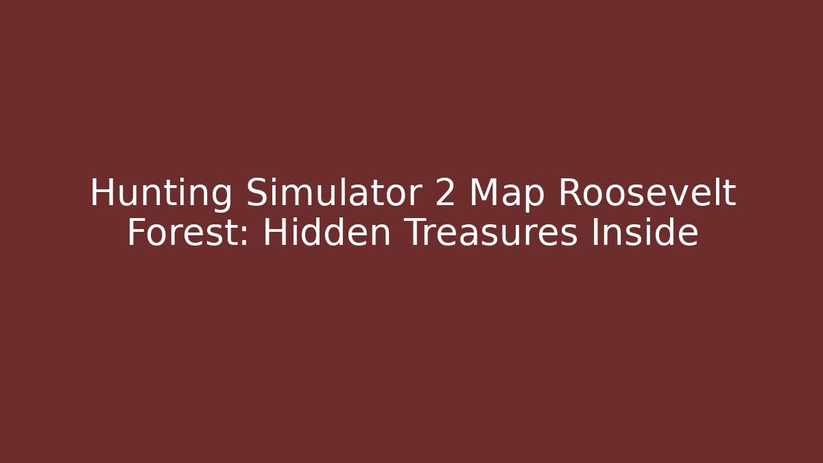 Hunting Simulator 2 Map Roosevelt Forest: Hidden Treasures Inside