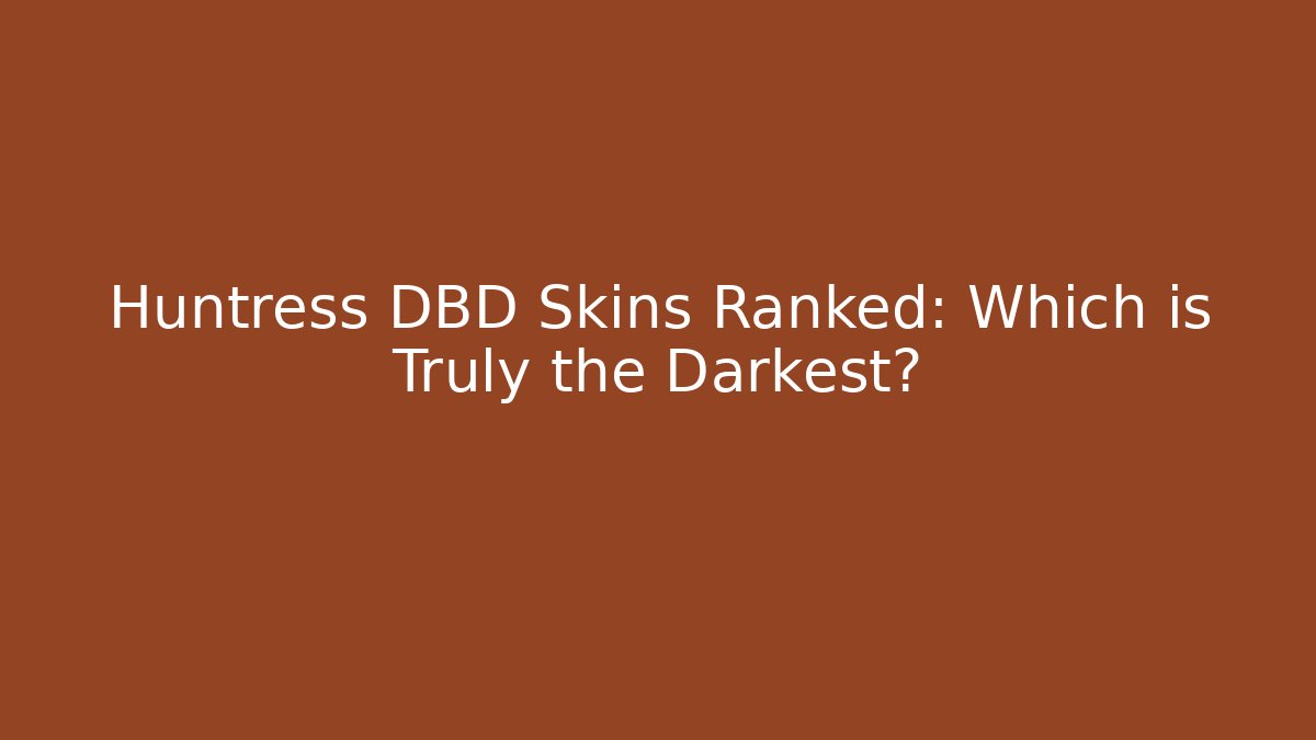 Huntress DBD Skins Ranked: Which is Truly the Darkest?