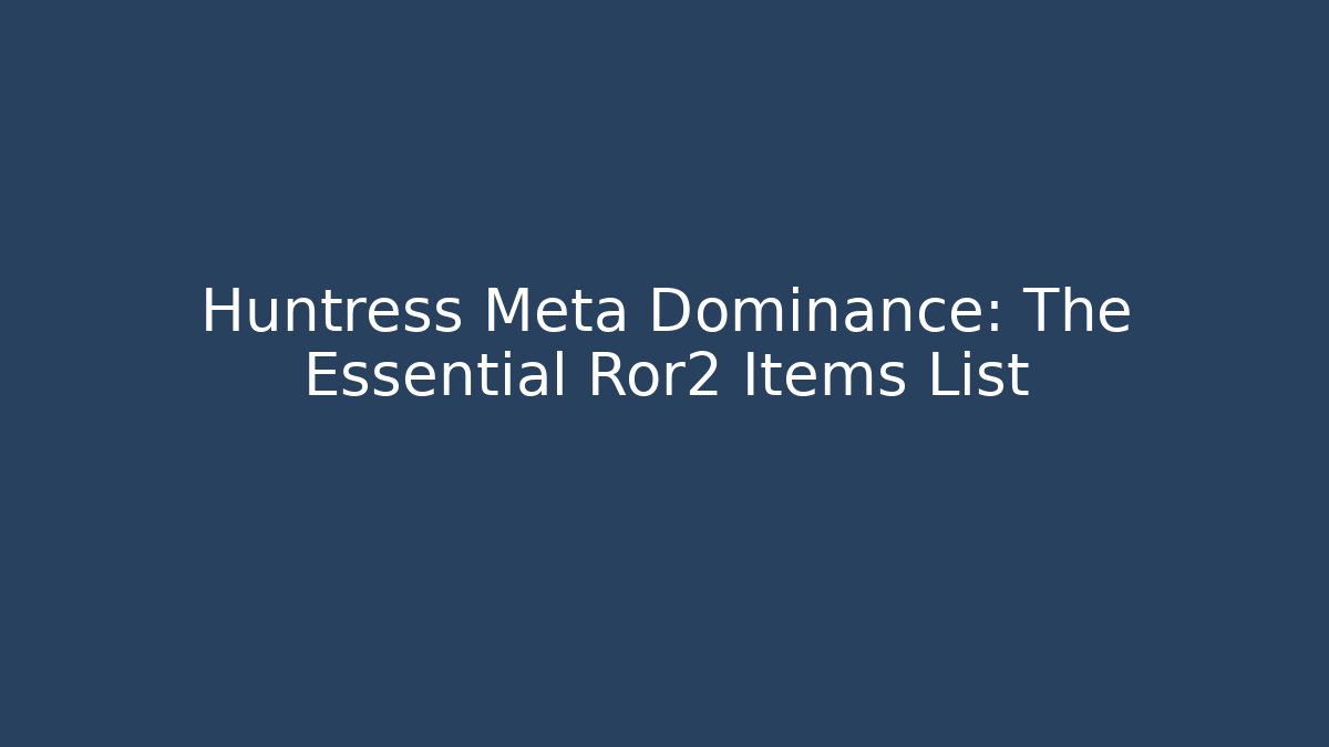 Huntress Meta Dominance: The Essential Ror2 Items List
